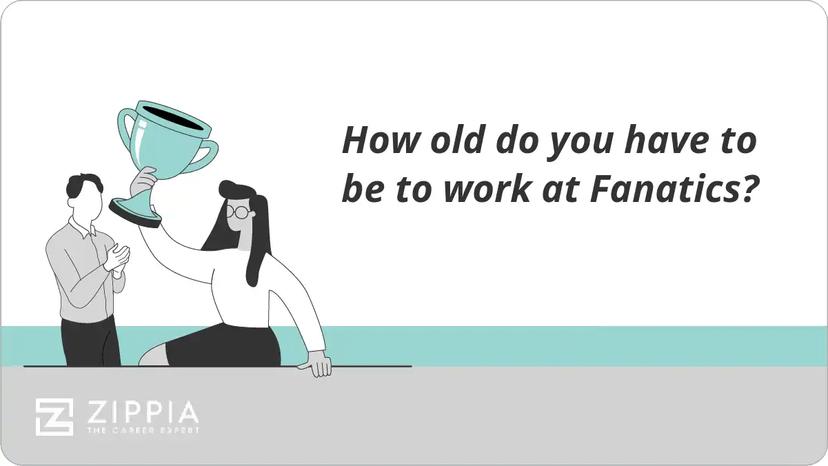 How old do you have to be to work at Fanatics?