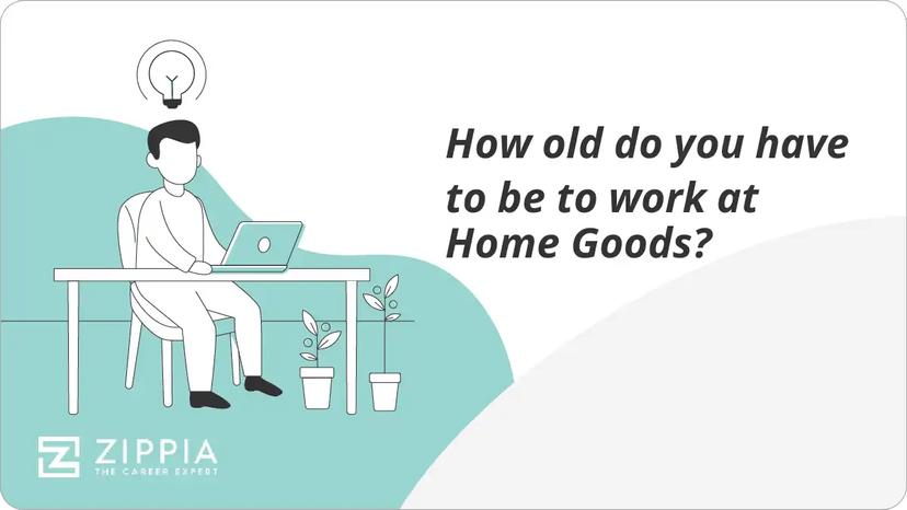 How old do you have to be to work at Home Goods?