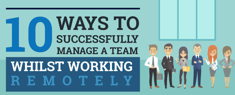10 Ways to Successfully Manage a Team Whilst Working Remotely