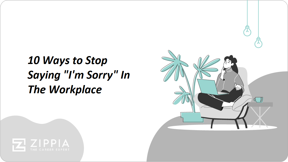 10 Ways To Stop Saying “I'm Sorry” In The Workplace - Zippia